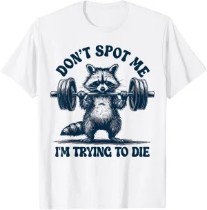 Funny Gym Raccoon Dont Spot Me Im Trying to Die Training T-Shirt