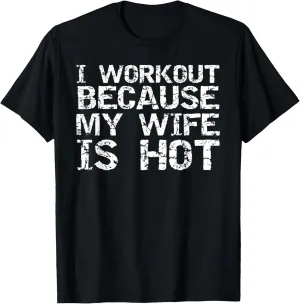 Funny Men's Fitness Gift I Workout because My Wife is Hot T-Shirt