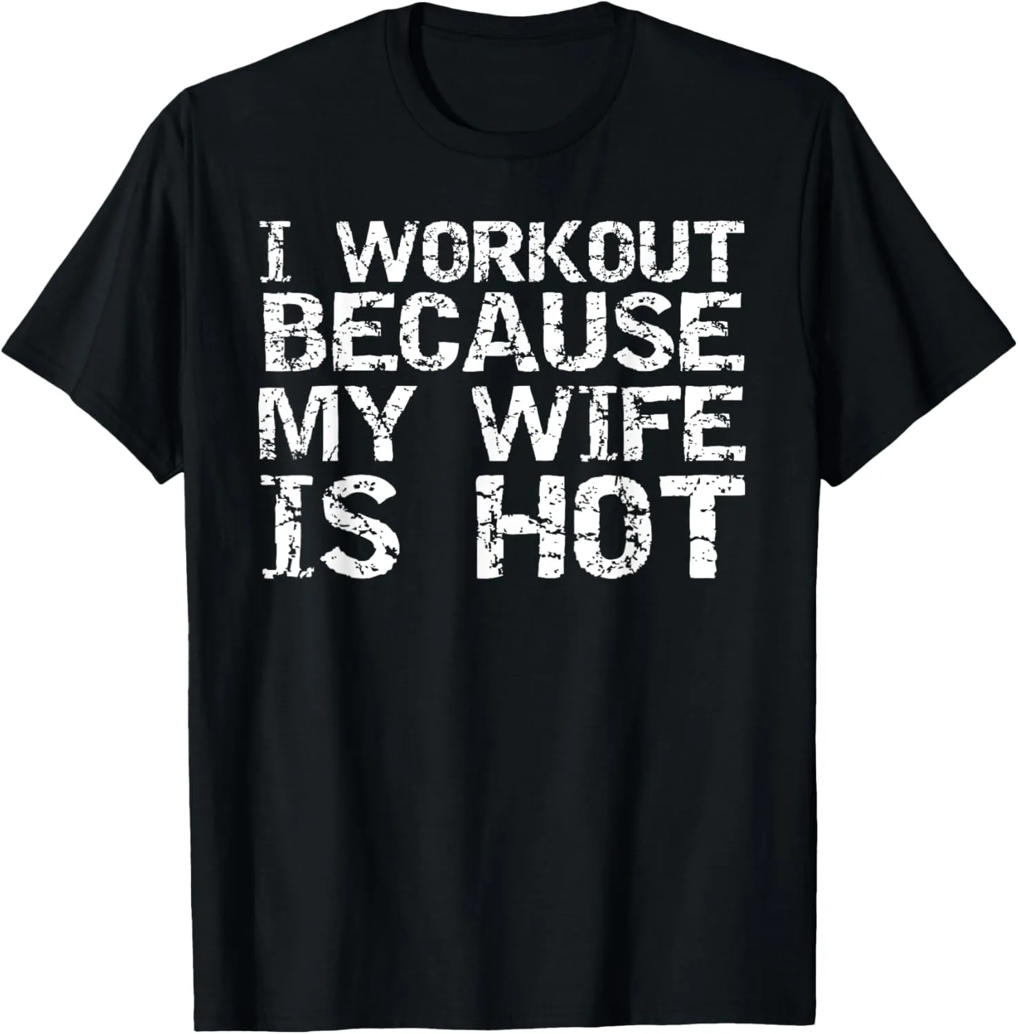 Funny Men's Fitness Gift I Workout because My Wife is Hot T-Shirt